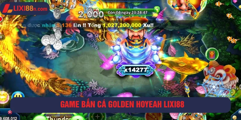Chơi bắn cá Golden Hoyeah đổi thưởng hấp dẫn