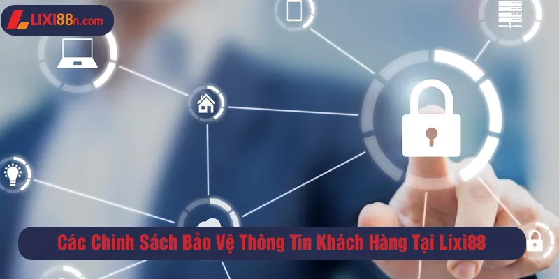 Các chính sách bảo vệ thông tin khách hàng tại Lixi88