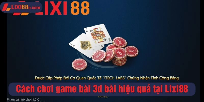 Cách chơi game bài 3d bài hiệu quả tại Lixi88
