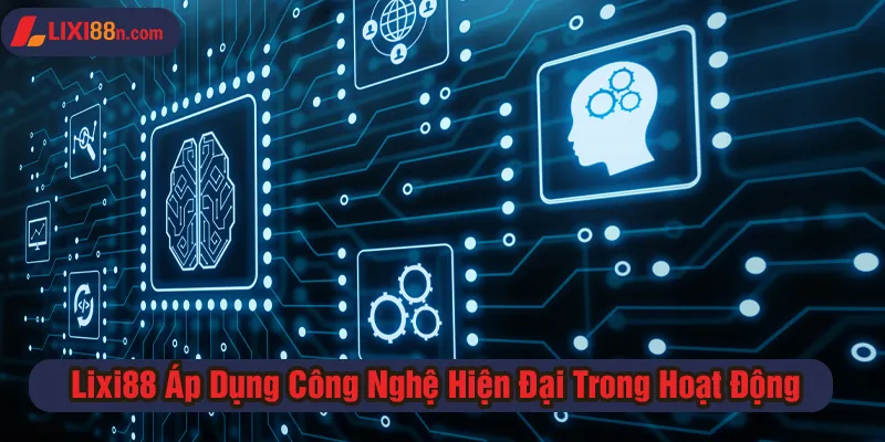 Lixi88 áp dụng công nghệ hiện đại trong hoạt động