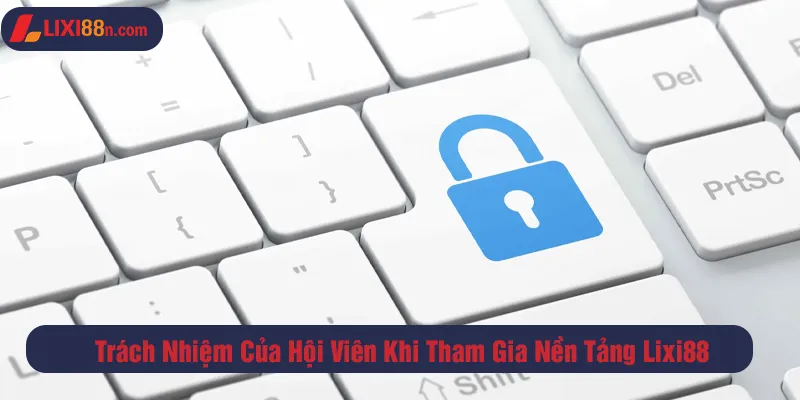 Trách nhiệm của hội viên tham gia nền tảng Lixi88